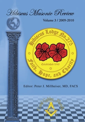 Hibiscus Masonic Review: Volume 3 / 2009-2010 by Millheiser Facs, Peter J.