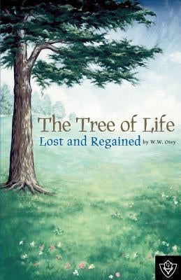 The Tree of Life Lost and Regained by Otey, W. W.