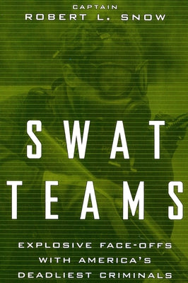 Swat Teams: Explosive Face-Offs with America's Deadliest Criminals by Snow, Robert L.