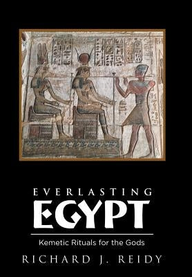 Everlasting Egypt: Kemetic Rituals for the Gods by Reidy, Richard J.