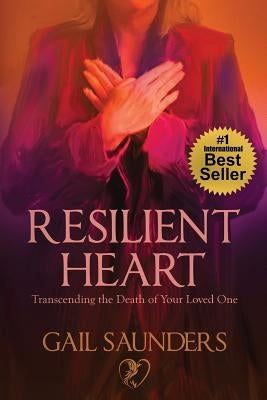 Resilient Heart: Transcending the Death of Your Loved One by Saunders, Gail