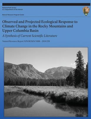 Observed and Projected Ecological Response to Climate Change in the Rocky Mountains and Upper Columbia Basin: A Synthesis of Current Scientific Litera by Ostermann-Kelm, Stacey