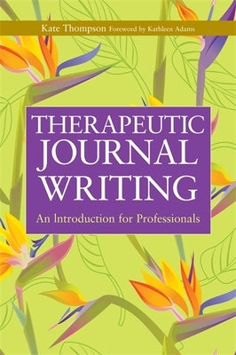 Therapeutic Journal Writing: An Introduction for Professionals by Adams, Kathleen