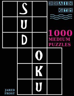 Sudoku: 1000 Medium Puzzles To Exercise Your Brain: Brain Gym Series Book by Frost, Jared