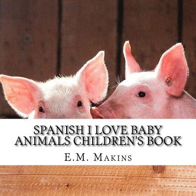 Spanish I Love Baby Animals Children's Book by Makins, E. M.
