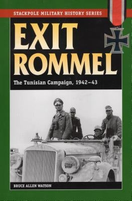 Exit Rommel: The Tunisian Campaign, 1942-43 by Watson, Bruce Allen