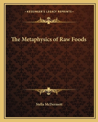 The Metaphysics of Raw Foods by McDermott, Stella