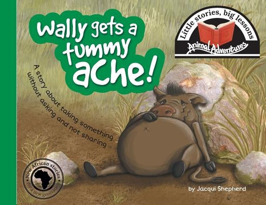 Wally gets a tummy ache!: Little stories, big lessons by Shepherd, Jacqui