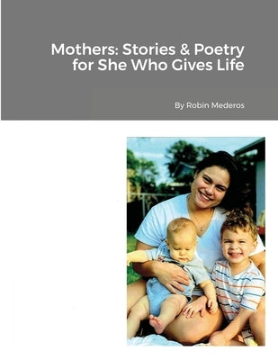 Mothers: Stories & Poetry for She Who Gives Life by Mederos, Robin