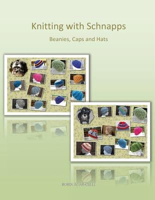 Knitting with Schnapps: Beanies, Caps and Hats by Agar-Celli, Robin E.