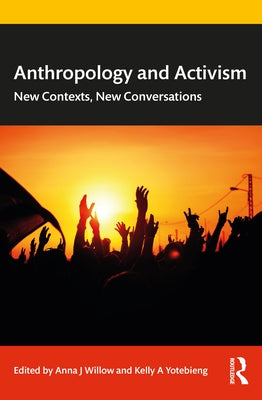 Anthropology and Activism: New Contexts, New Conversations by Willow, Anna J.