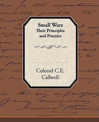 Small Wars Their Principles and Practice by Callwell, Colonel C. E.