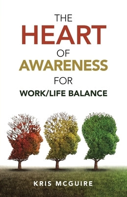 The Heart of Awareness for Work/Life Balance by Kris McGuire