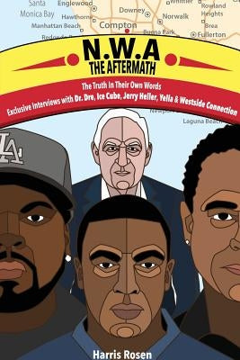 N.W.a: The Aftermath: Exclusive Interviews with Dr. Dre, Ice Cube, Jerry Heller, Yella & Westside Connection by Rosen, Harris