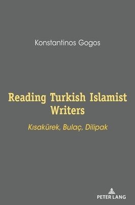 Reading Turkish Islamist Writers: Kısakuerek, Bulaç, Dilipak by Gogos, Konstantinos