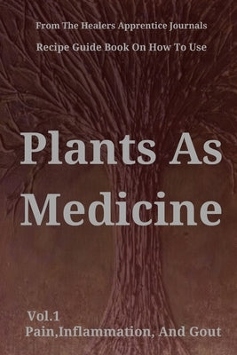 Recipe Guide Book on how to use Plants as Medicine Vol. 1 Pain, Inflammation and Gout by Pate, Lawrence K., III