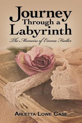 Journey Through a Labyrinth: The Memoirs of Emma Fieldler by Case, Arletta Lowe
