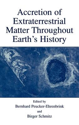 Accretion of Extraterrestrial Matter Throughout Earth's History by Peucker-Ehrenbrink, Bernhard