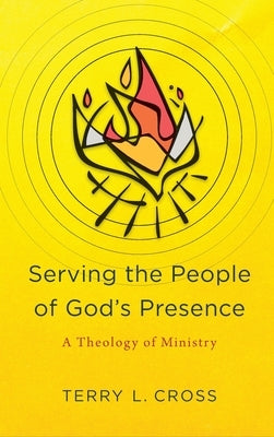 Serving the People of God's Presence by Cross, Terry L.