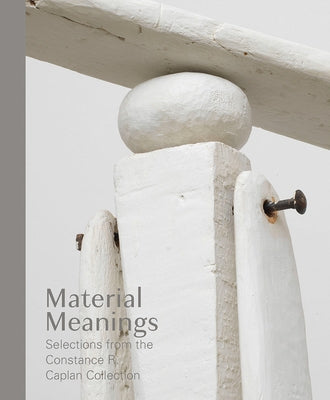 Material Meanings: Selections from the Constance R. Caplan Collection by Witkovsky, Matthew S.