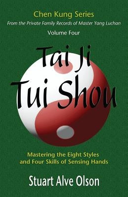 Tai Ji Tui Shou: Mastering the Eight Styles and Four Skills of Sensing Hands by Kung, Chen
