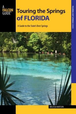 Touring the Springs of Florida: A Guide to the State's Best Springs by Watson, Melissa