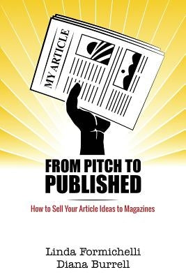 From Pitch to Published: How to Sell Your Article Ideas to Magazines by Formichelli, Linda