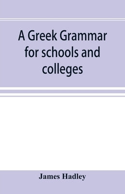 A Greek grammar for schools and colleges by Hadley, James
