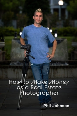 How to Make Money as a Real Estate Photographer by Johnson, Phil