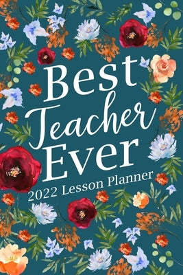 Best Teacher Ever 2022 Lesson Planner: Kindergarten Teacher Planner, Elementary Teacher Planner, Teacher Planner 2022 by Paperland