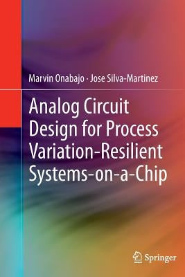 Analog Circuit Design for Process Variation-Resilient Systems-On-A-Chip by Onabajo, Marvin