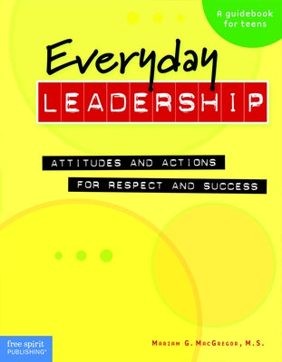 Everyday Leadership: Attitudes and Actions for Respect and Success (a Guidebook for Teens) by MacGregor, Mariam G.