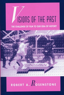 Visions of the Past: The Challenge of Film to Our Idea of History by Rosenstone, Robert A.