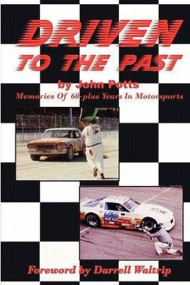 Driven To The Past: Memories of 60-plus years in motorsports by Potts, John