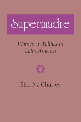 Supermadre: Women in Politics in Latin America by Chaney, Elsa M.