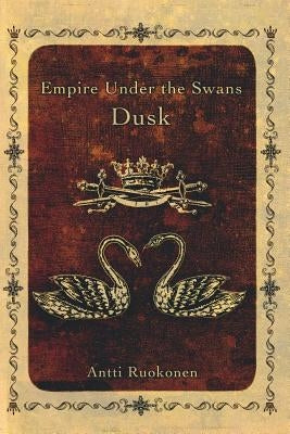 Empire Under the Swans: Dusk by Ruokonen, Antti