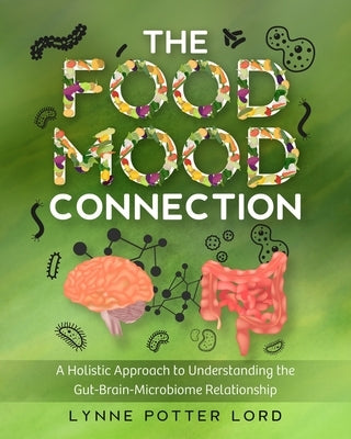 The Food-Mood Connection: A Holistic Approach to Understanding the Gut-Brain-Microbiome Relationship by Reguly, Lorraine