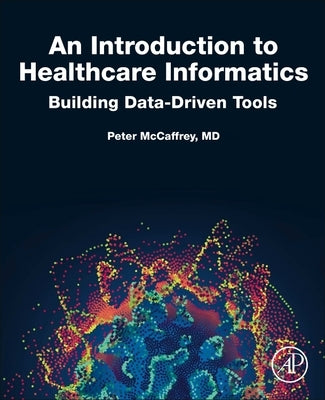 An Introduction to Healthcare Informatics: Building Data-Driven Tools by McCaffrey, Peter