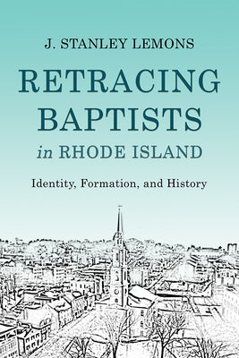 Retracing Baptists in Rhode Island: Identity, Formation, and History by Lemons, J. Stanley