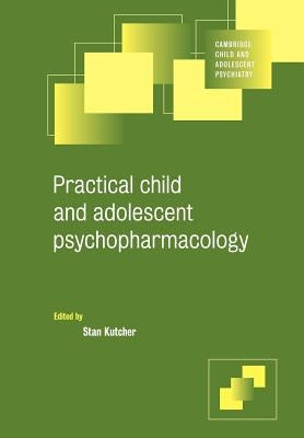 Practical Child and Adolescent Psychopharmacology by Kutcher, Stan