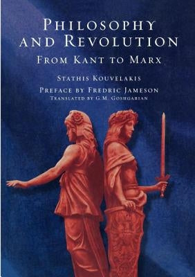 Philosophy and Revolution: From Kant to Marx by Kouvelakis, Stathis