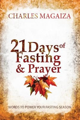 21 Days of Fasting & Prayer: Words to power your fasting season by Magaiza, Charles