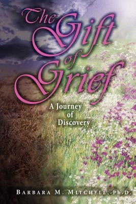 The Gift of Grief: A Journey of Discovery by Mitchell, Barbara M.