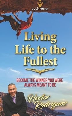 Living Life to the Fullest by Rodriguez, Hector