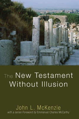 The New Testament Without Illusion by McKenzie, John L.