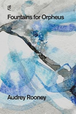 Fountains for Orpheus by Rooney, Audrey