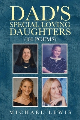 Dad's Special Loving Daughters: 100 Poems by Lewis, Michael