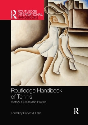 Routledge Handbook of Tennis: History, Culture and Politics by Lake, Robert