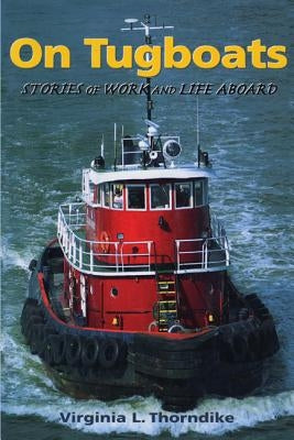 On Tugboats: Stories of Work and Life Aboard by Thorndike, Virginia