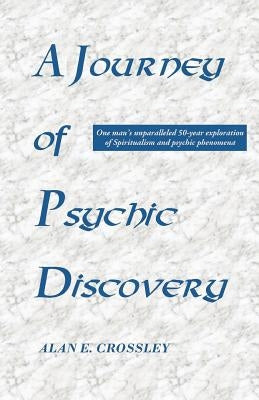 A Journey of Psychic Discovery by Crossley, Alan E.
